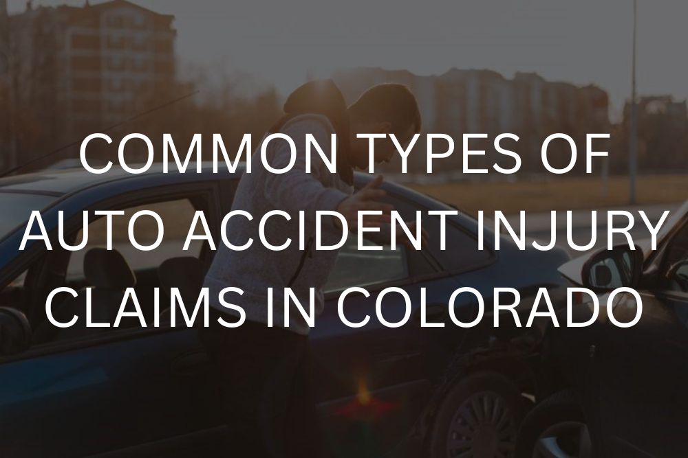Common types of auto accident injury claims in Colorado